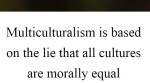 multiculturalism-is-based-on-the-lie-that-all-cultures-are-morally-equal-quote-1
